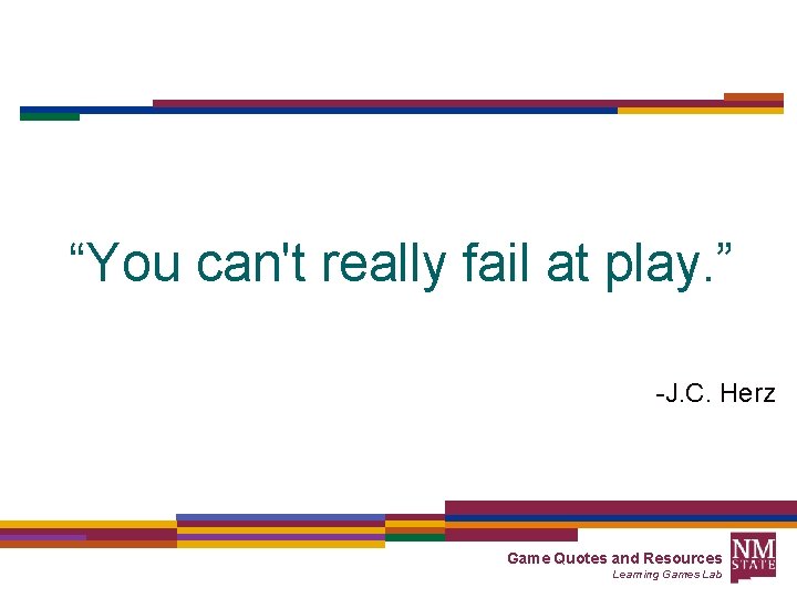 “You can't really fail at play. ” -J. C. Herz Game Quotes and Resources