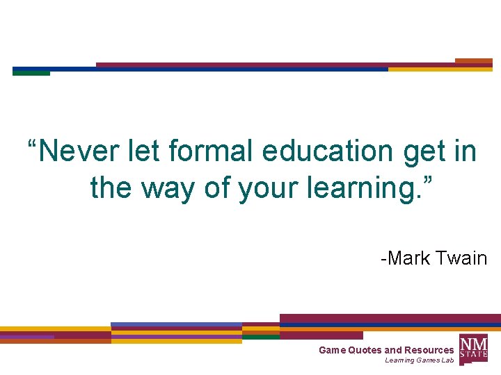 “Never let formal education get in the way of your learning. ” -Mark Twain