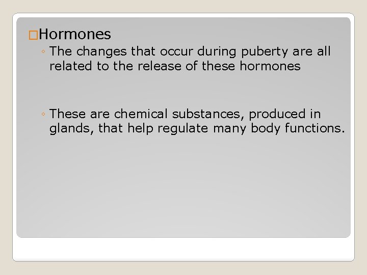 �Hormones ◦ The changes that occur during puberty are all related to the release