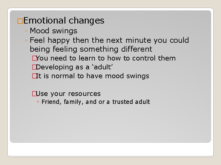 �Emotional changes ◦ Mood swings ◦ Feel happy then the next minute you could