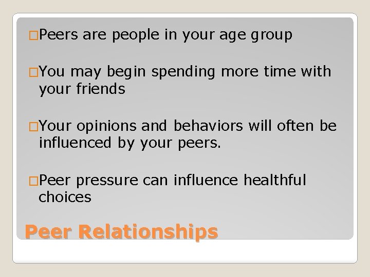 �Peers are people in your age group �You may begin spending more time with