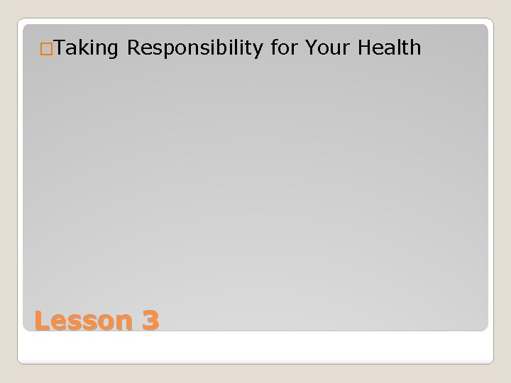 �Taking Responsibility for Your Health Lesson 3 
