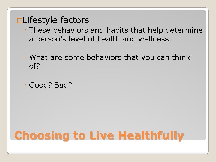 �Lifestyle factors ◦ These behaviors and habits that help determine a person’s level of
