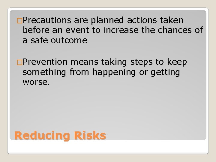 �Precautions are planned actions taken before an event to increase the chances of a