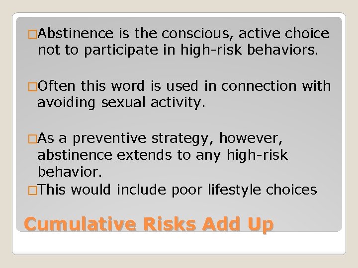 �Abstinence is the conscious, active choice not to participate in high-risk behaviors. �Often this