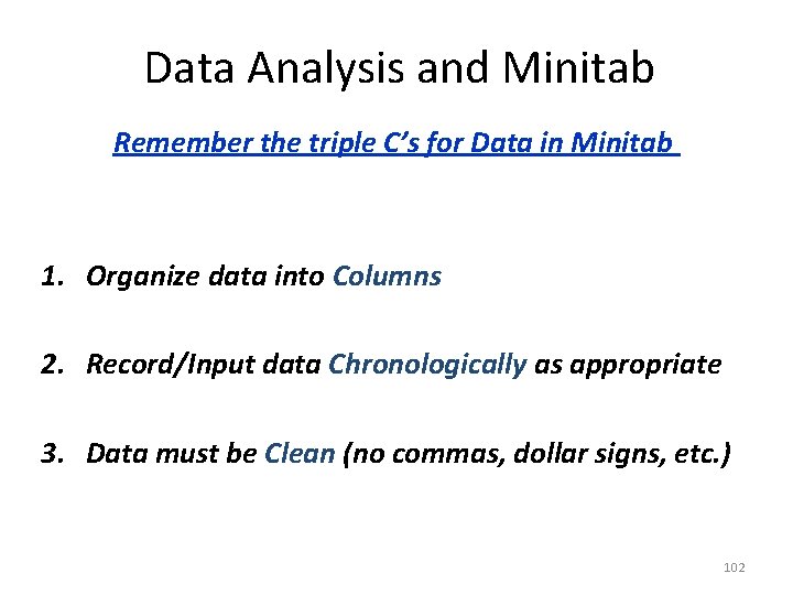 Data Analysis and Minitab Remember the triple C’s for Data in Minitab 1. Organize