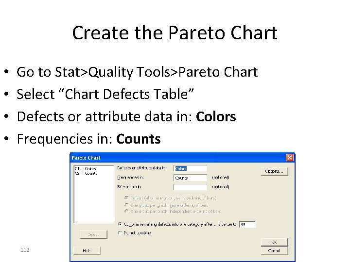 Create the Pareto Chart • • Go to Stat>Quality Tools>Pareto Chart Select “Chart Defects