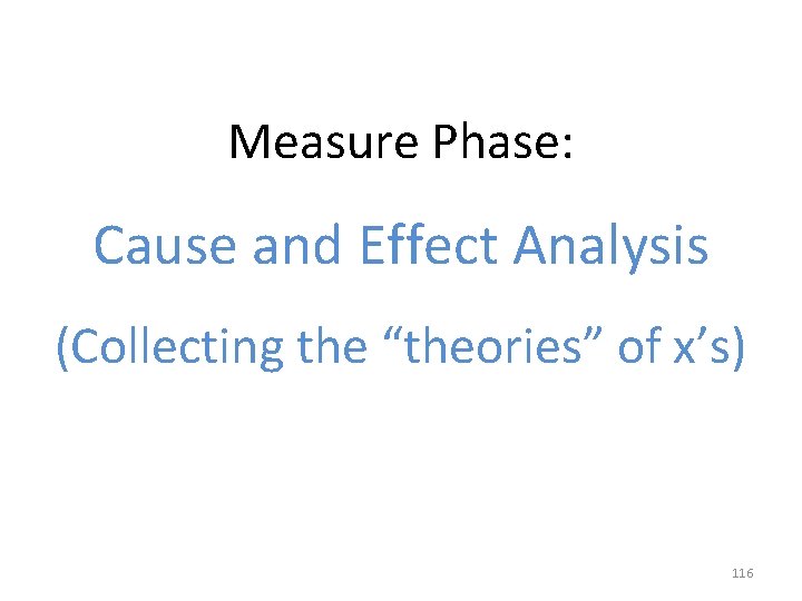 Measure Phase: Cause and Effect Analysis (Collecting the “theories” of x’s) 116 
