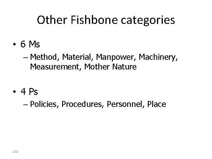 Other Fishbone categories • 6 Ms – Method, Material, Manpower, Machinery, Measurement, Mother Nature