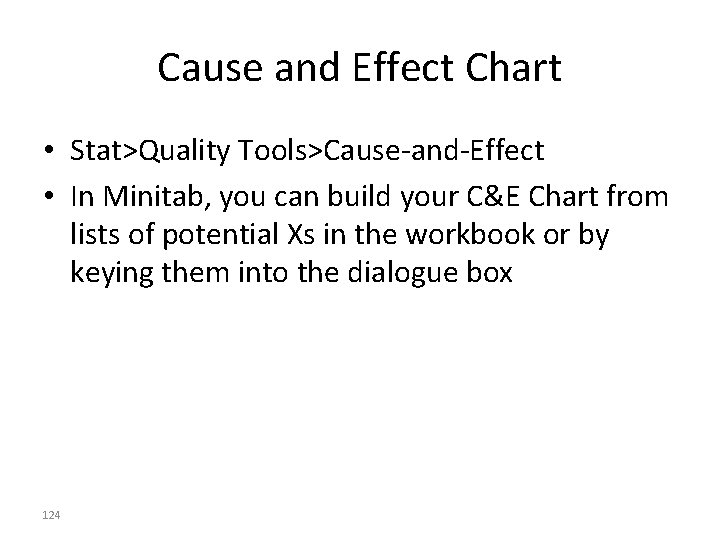 Cause and Effect Chart • Stat>Quality Tools>Cause-and-Effect • In Minitab, you can build your