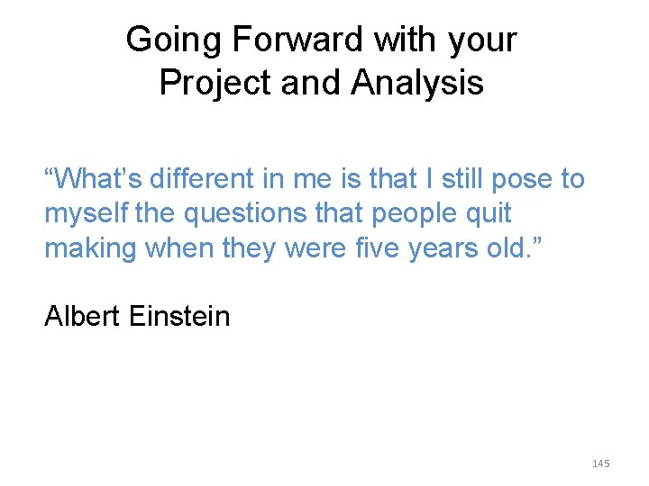 Going Forward with your Project and Analysis “What’s different in me is that I