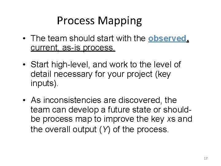 Process Mapping • The team should start with the observed, current, as-is process. •