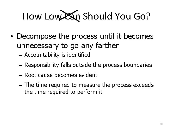 How Low Can Should You Go? • Decompose the process until it becomes unnecessary