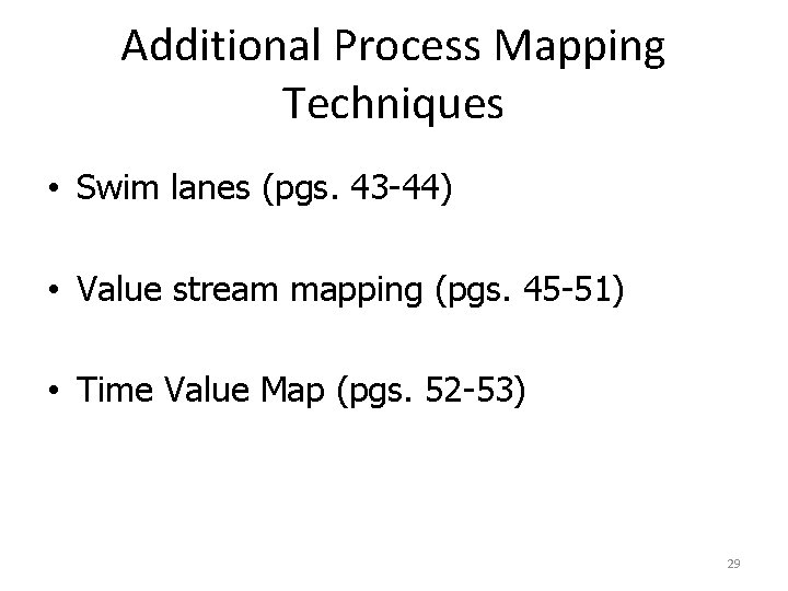 Additional Process Mapping Techniques • Swim lanes (pgs. 43 -44) • Value stream mapping