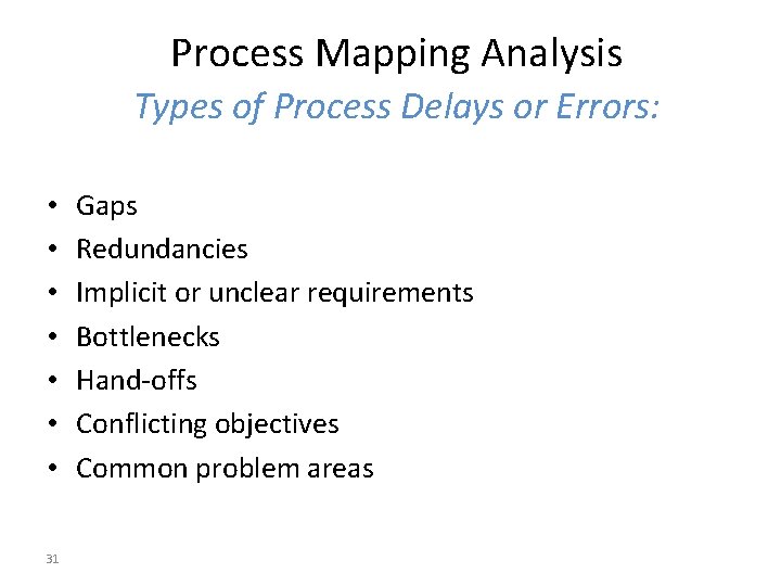 Process Mapping Analysis Types of Process Delays or Errors: • • 31 Gaps Redundancies