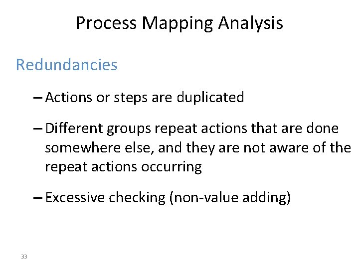 Process Mapping Analysis Redundancies – Actions or steps are duplicated – Different groups repeat