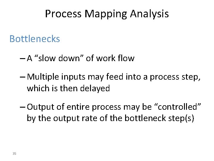 Process Mapping Analysis Bottlenecks – A “slow down” of work flow – Multiple inputs