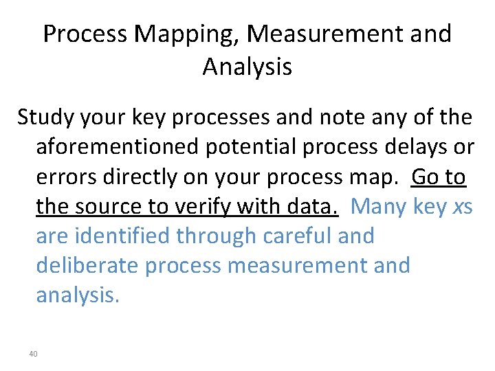 Process Mapping, Measurement and Analysis Study your key processes and note any of the