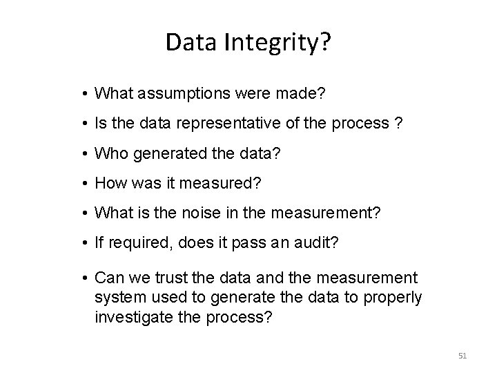 Data Integrity? • What assumptions were made? • Is the data representative of the