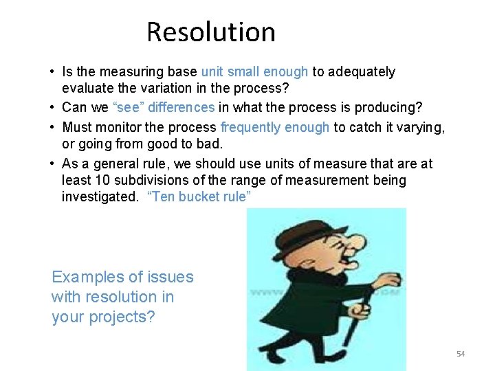 Resolution • Is the measuring base unit small enough to adequately evaluate the variation