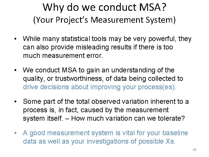 Why do we conduct MSA? (Your Project’s Measurement System) • While many statistical tools