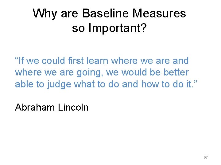 Why are Baseline Measures so Important? “If we could first learn where we are