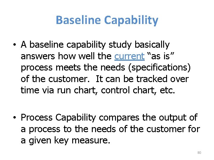 Baseline Capability • A baseline capability study basically answers how well the current “as