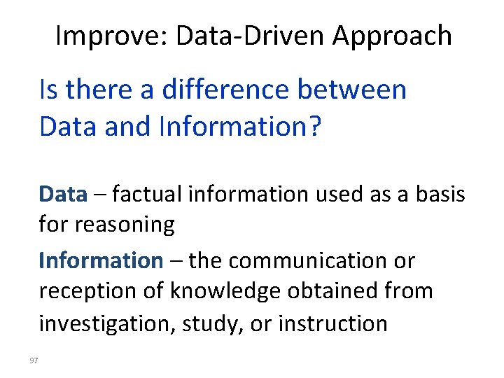 Improve: Data-Driven Approach Is there a difference between Data and Information? Data – factual