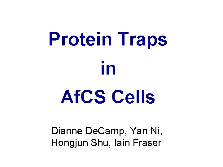 Protein Traps in Af. CS Cells Dianne De. Camp, Yan Ni, Hongjun Shu, Iain