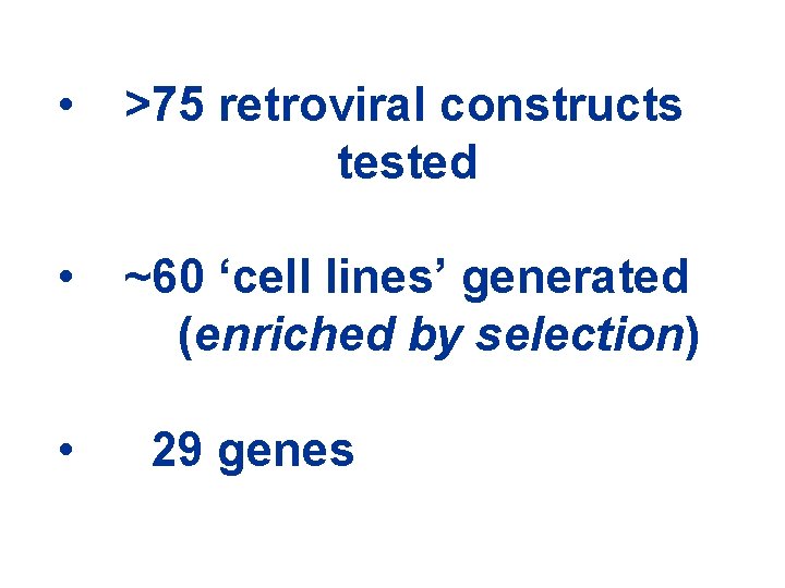 • >75 retroviral constructs tested • ~60 ‘cell lines’ generated xxx(enriched by selection)