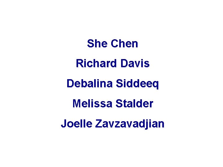 She Chen Richard Davis Debalina Siddeeq Melissa Stalder Joelle Zavzavadjian 