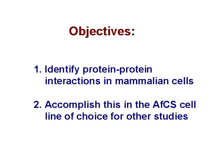 Objectives: 1. Identify protein-protein interactions in mammalian cells 2. Accomplish this in the Af.