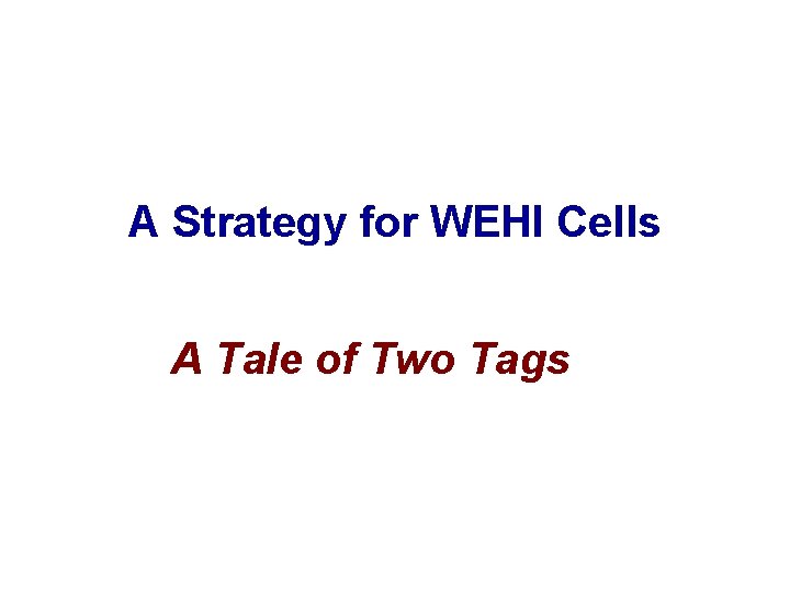 A Strategy for WEHI Cells A Tale of Two Tags 