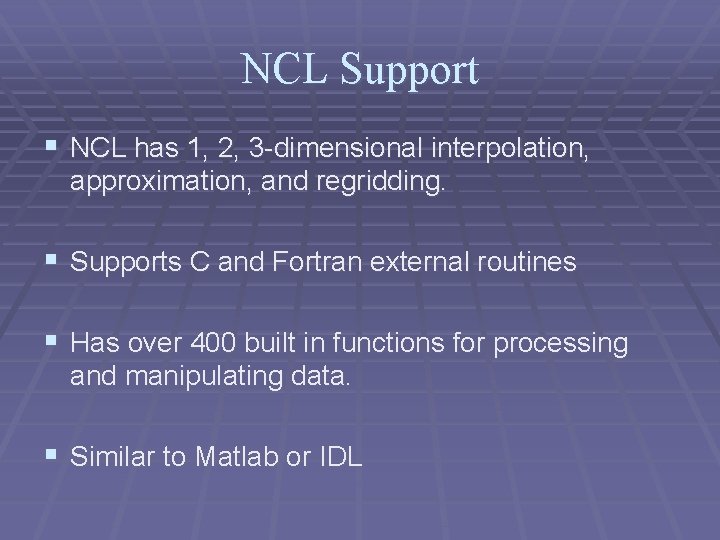 NCL Support § NCL has 1, 2, 3 -dimensional interpolation, approximation, and regridding. §
