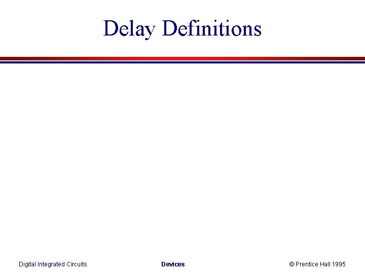 Delay Definitions Digital Integrated Circuits Devices © Prentice Hall 1995 