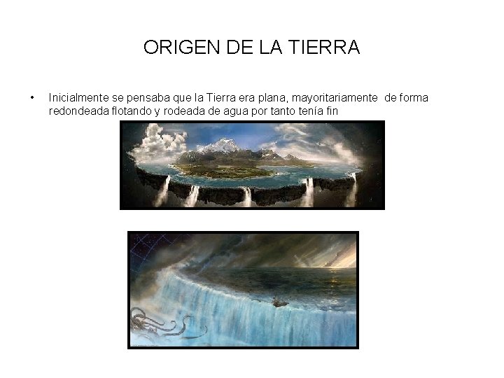 ORIGEN DE LA TIERRA • Inicialmente se pensaba que la Tierra era plana, mayoritariamente