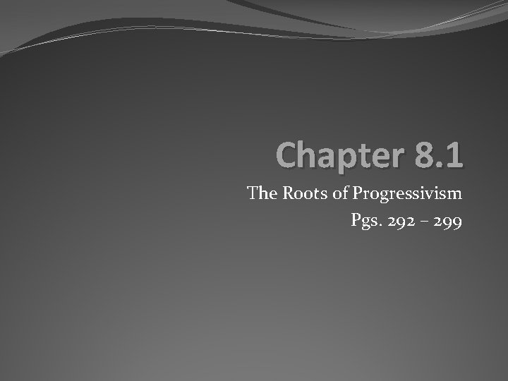 Chapter 8. 1 The Roots of Progressivism Pgs. 292 – 299 