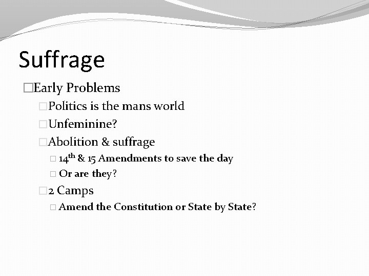 Suffrage �Early Problems �Politics is the mans world �Unfeminine? �Abolition & suffrage � 14