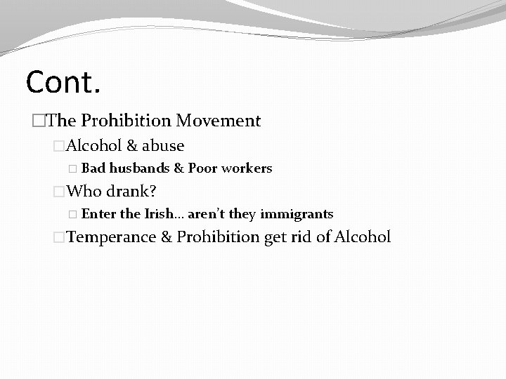 Cont. �The Prohibition Movement �Alcohol & abuse � Bad husbands & Poor workers �Who