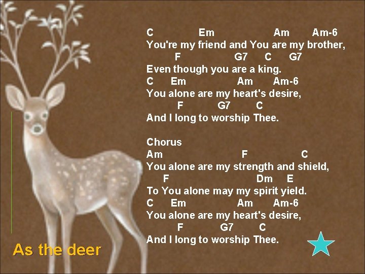As the deer C Em Am-6 You're my friend and You are my brother,