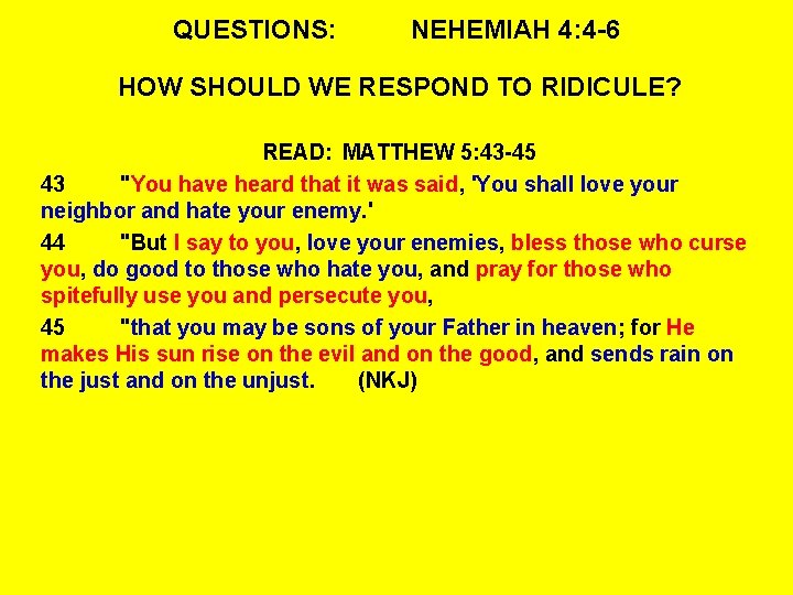 QUESTIONS: NEHEMIAH 4: 4 -6 HOW SHOULD WE RESPOND TO RIDICULE? READ: MATTHEW 5: