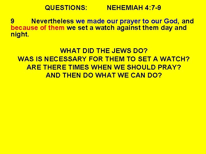 QUESTIONS: NEHEMIAH 4: 7 -9 9 Nevertheless we made our prayer to our God,