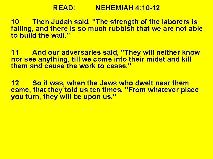 READ: NEHEMIAH 4: 10 -12 10 Then Judah said, "The strength of the laborers