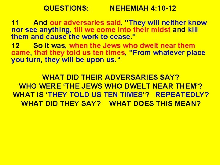 QUESTIONS: NEHEMIAH 4: 10 -12 11 And our adversaries said, "They will neither know
