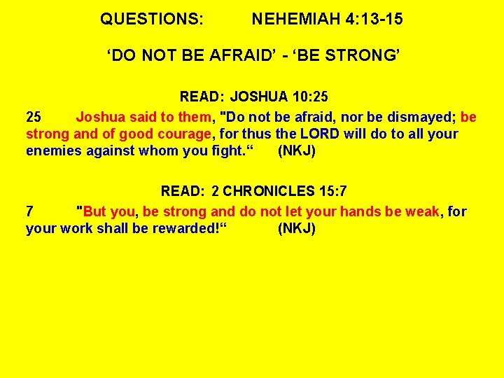 QUESTIONS: NEHEMIAH 4: 13 -15 ‘DO NOT BE AFRAID’ - ‘BE STRONG’ READ: JOSHUA