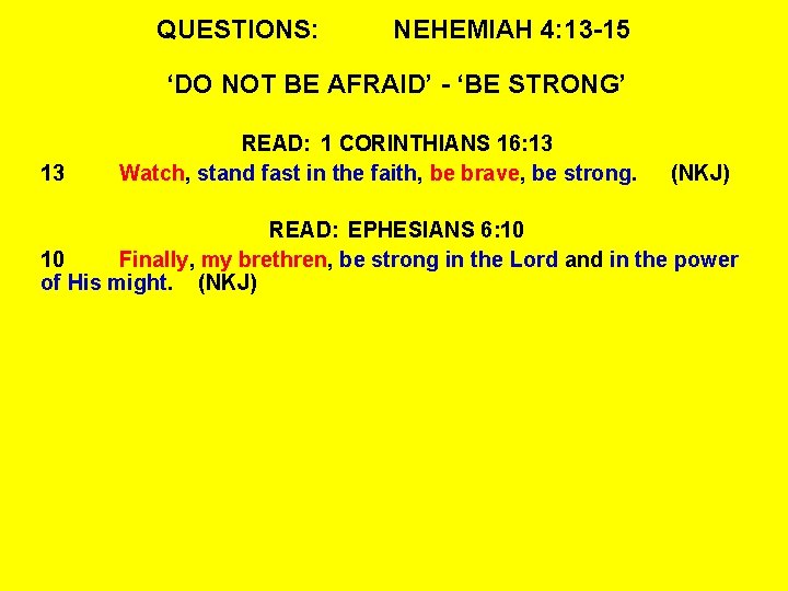 QUESTIONS: NEHEMIAH 4: 13 -15 ‘DO NOT BE AFRAID’ - ‘BE STRONG’ 13 READ: