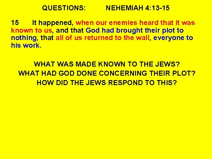 QUESTIONS: NEHEMIAH 4: 13 -15 15 It happened, when our enemies heard that it