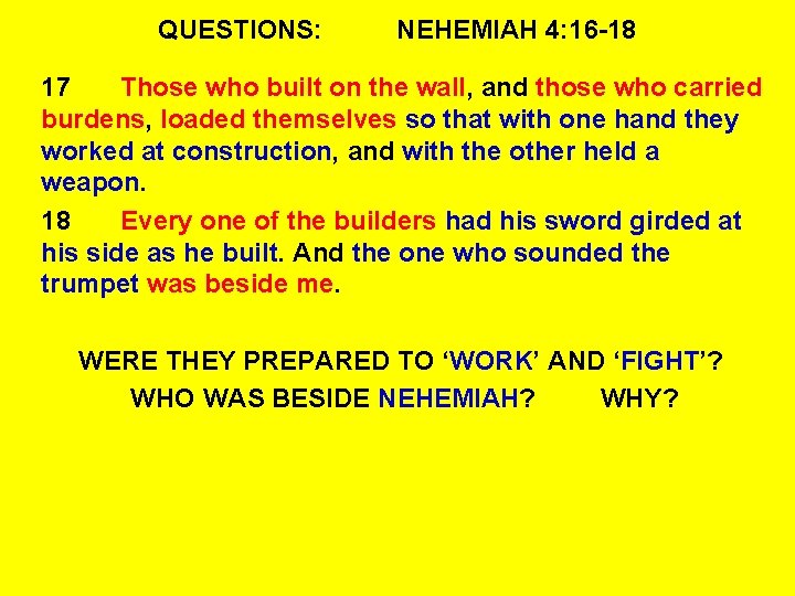 QUESTIONS: NEHEMIAH 4: 16 -18 17 Those who built on the wall, and those