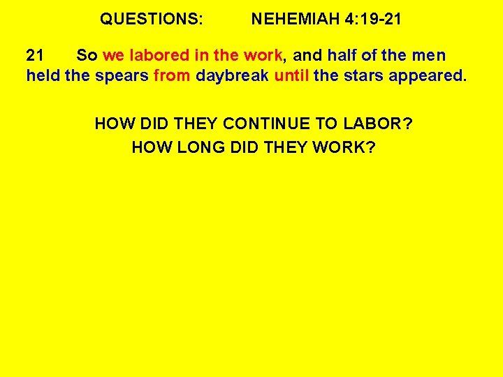 QUESTIONS: NEHEMIAH 4: 19 -21 21 So we labored in the work, and half