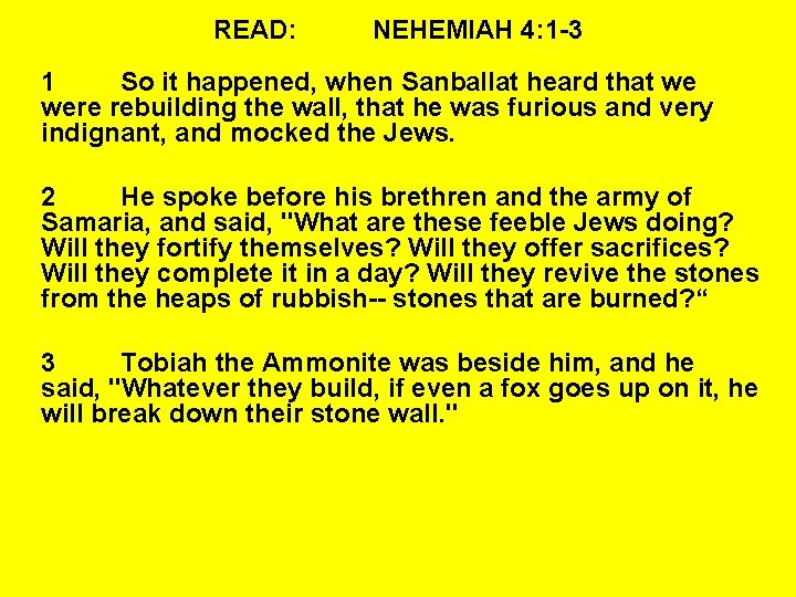 READ: NEHEMIAH 4: 1 -3 1 So it happened, when Sanballat heard that we